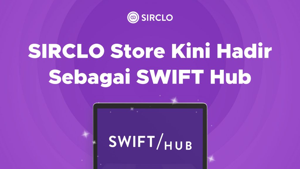 SIRCLO Store Kini Hadir Sebagai SWIFT Hub
